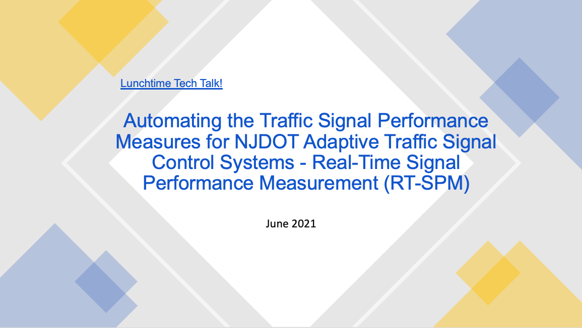 Slide Cover Reading Lunchtime Tech Talk! Automating the Traffic Signal Performance Measures for NJDOT Adaptive Traffic Signal Control Systems - Real-Time Signal Performance Measurement (RT-SPM)