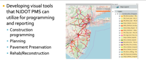 Slide is a map of New Jersey with colored lines across its roads, reflecting pavement conditions. Text to the left reads Developing Visual Tools that NJDOT PMS can utilize for programming and reporting, Construction programming, Planning, Pavement Preservation, and Rehab and Reconstruction