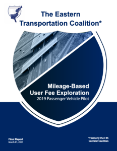 Document cover, in white and blue, reading The Eastern Transortation Coalition (Formerly the I-95 Corridor Coalition) Mileage-Based User Fee Exploration 2019 Passenger Vehicle Pilot, Final Report, March 01, 2021