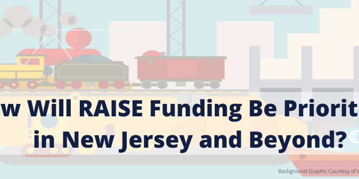 What will Rebuilding American Infrastructure with Sustainability and Equity (RAISE) Funding Be Used for in New Jersey and Beyond